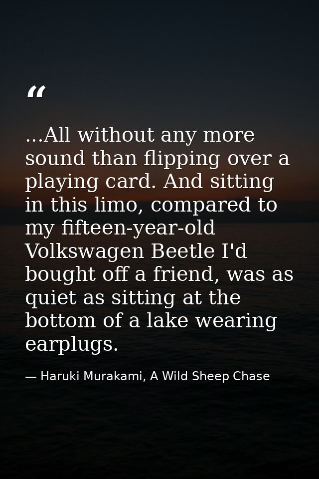 ...All without any more sound than flipping over a playing card. And sitting in this limo, compared to my fifteen-year-o — Haruki Murakami, A Wild Sheep Chase