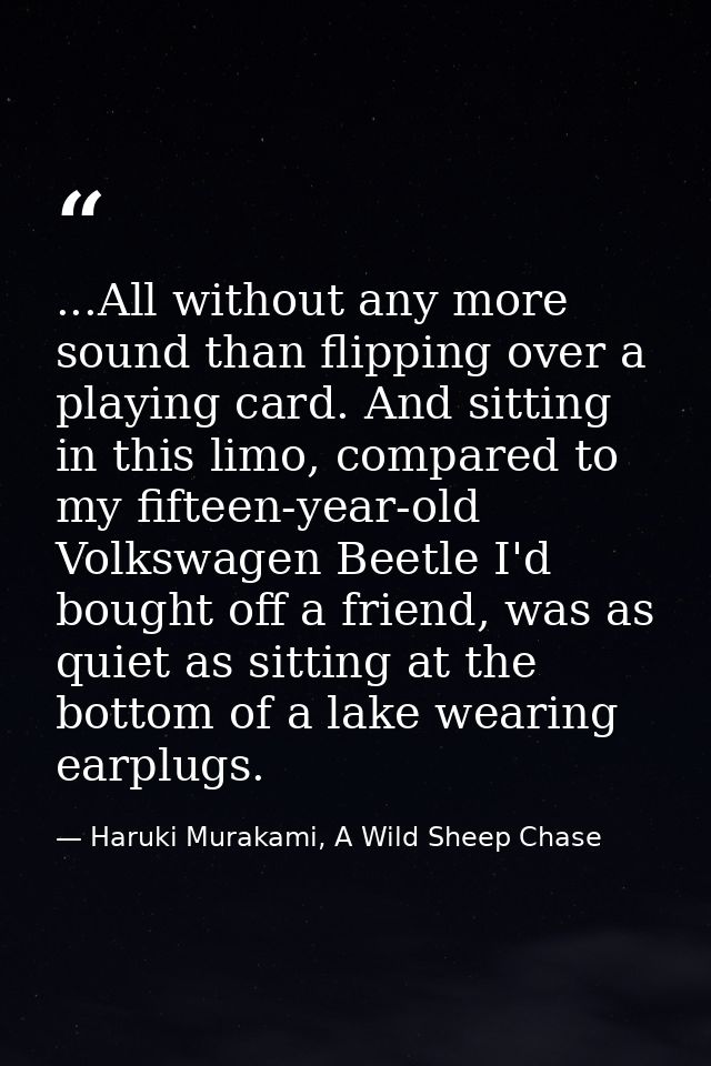 ...All without any more sound than flipping over a playing card. And sitting in this limo, compared to my fifteen-year-o — Haruki Murakami, A Wild Sheep Chase