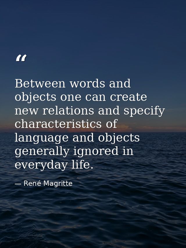Between words and objects one can create new relations and specify characteristics of language and objects generally ign — René Magritte