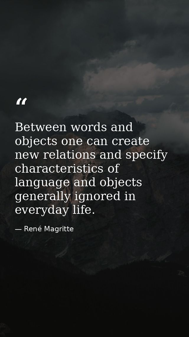 Between words and objects one can create new relations and specify characteristics of language and objects generally ign — René Magritte