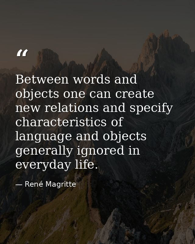 Between words and objects one can create new relations and specify characteristics of language and objects generally ign — René Magritte