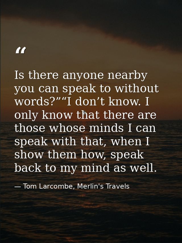 Is there anyone nearby you can speak to without words?”“I don’t know. I only know that there are those whose minds I can — Tom Larcombe, Merlin's Travels