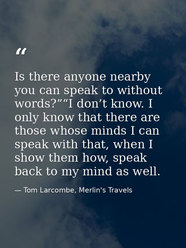 Is there anyone nearby you can speak to without words?”“I don’t know. I only know that there are those whose minds I can — Tom Larcombe, Merlin's Travels