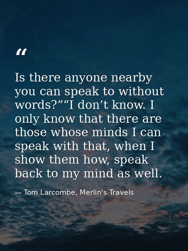 Is there anyone nearby you can speak to without words?”“I don’t know. I only know that there are those whose minds I can — Tom Larcombe, Merlin's Travels