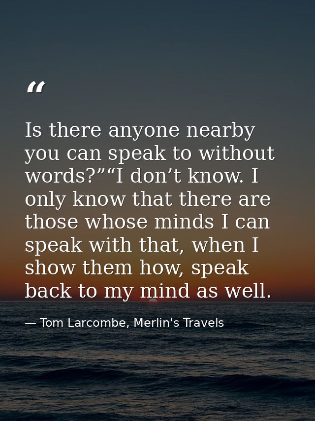 Is there anyone nearby you can speak to without words?”“I don’t know. I only know that there are those whose minds I can — Tom Larcombe, Merlin's Travels