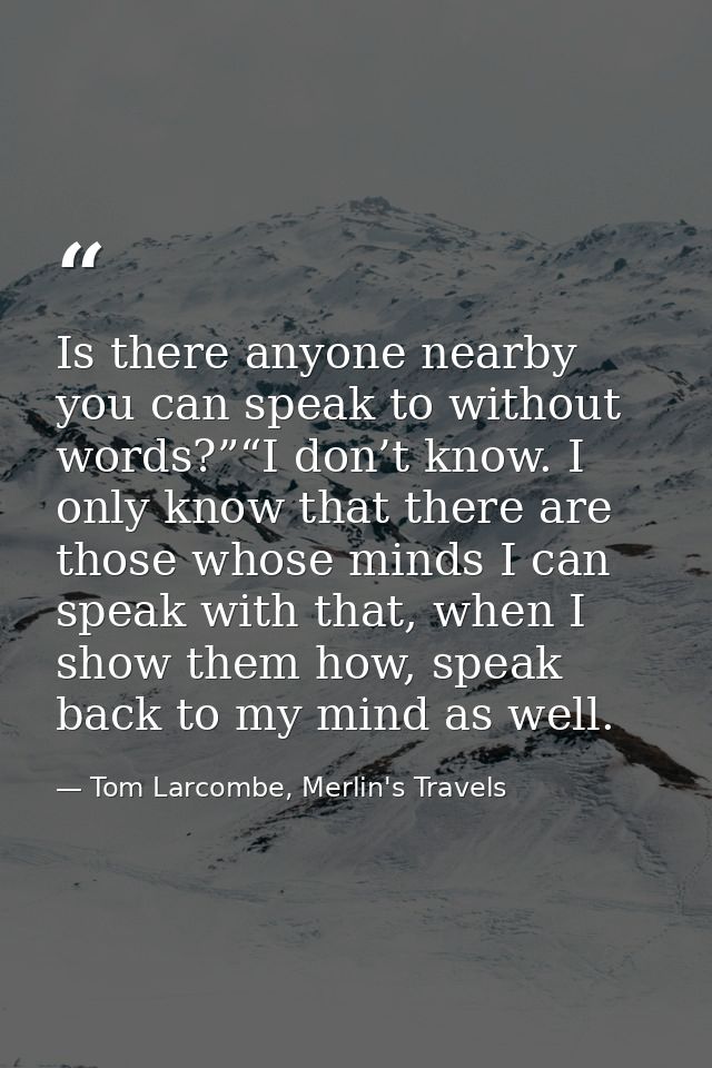 Is there anyone nearby you can speak to without words?”“I don’t know. I only know that there are those whose minds I can — Tom Larcombe, Merlin's Travels