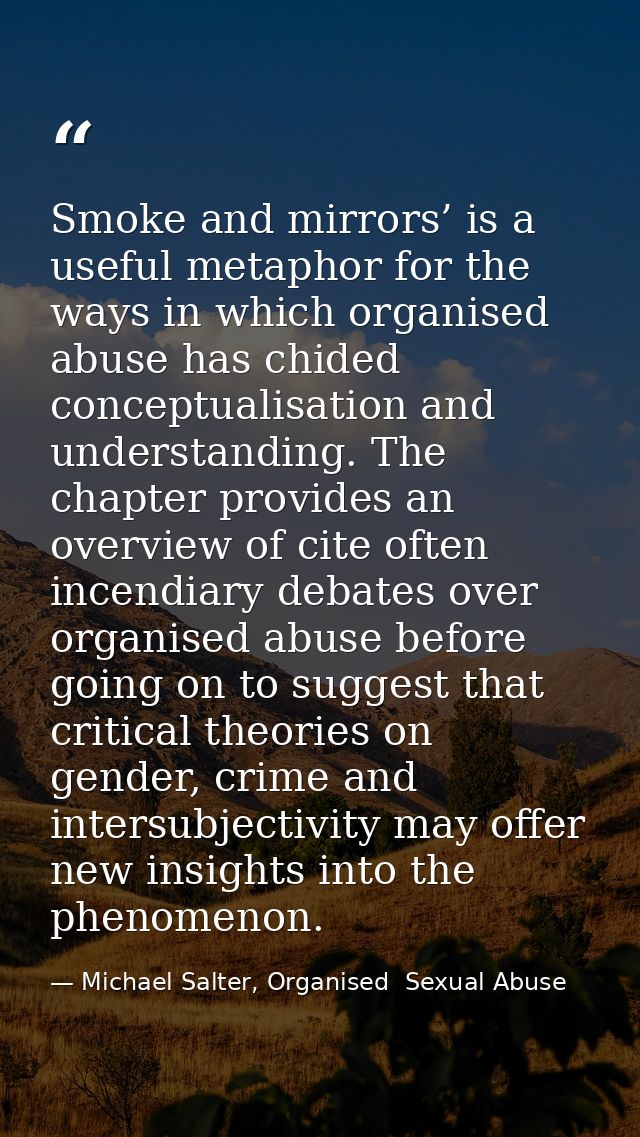 Smoke and mirrors’ is a useful metaphor for the ways in which organised abuse has chided conceptualisation and understan — Michael Salter, Organised  Sexual Abuse