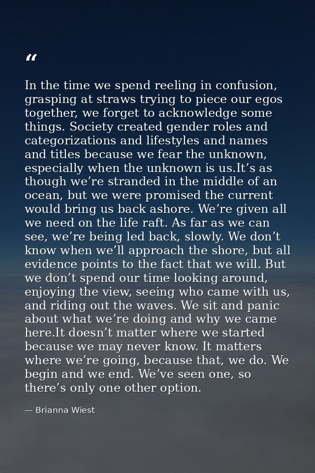 In the time we spend reeling in confusion, grasping at straws trying to piece our egos together, we forget to acknowledg — Brianna Wiest
