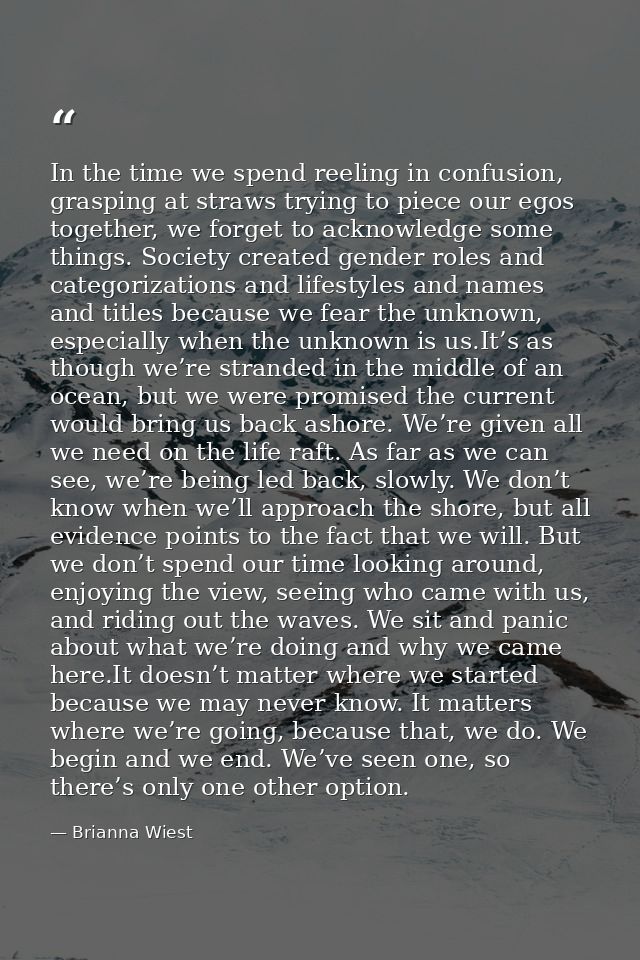 In the time we spend reeling in confusion, grasping at straws trying to piece our egos together, we forget to acknowledg — Brianna Wiest