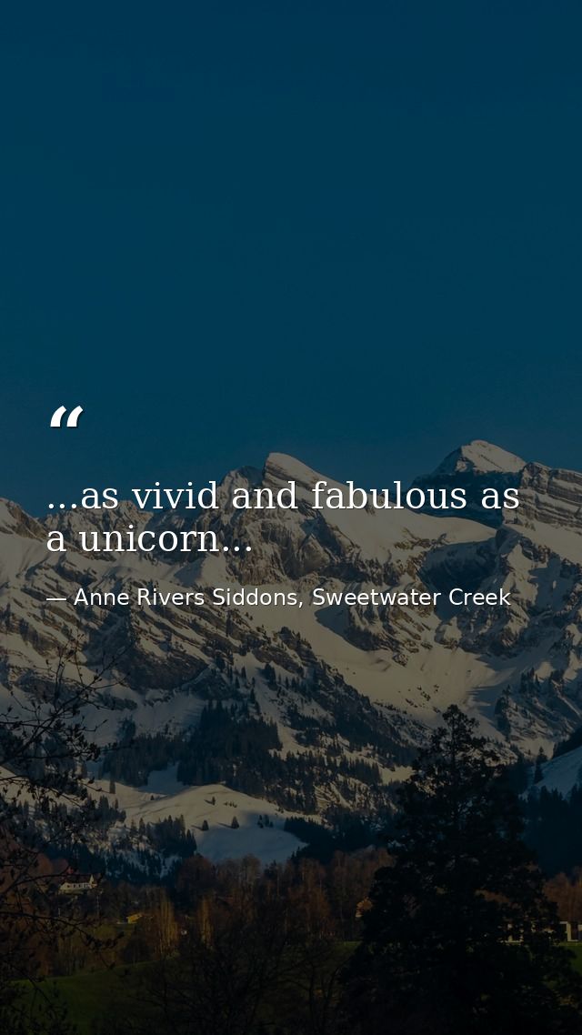 ...as vivid and fabulous as a unicorn... — Anne Rivers Siddons, Sweetwater Creek