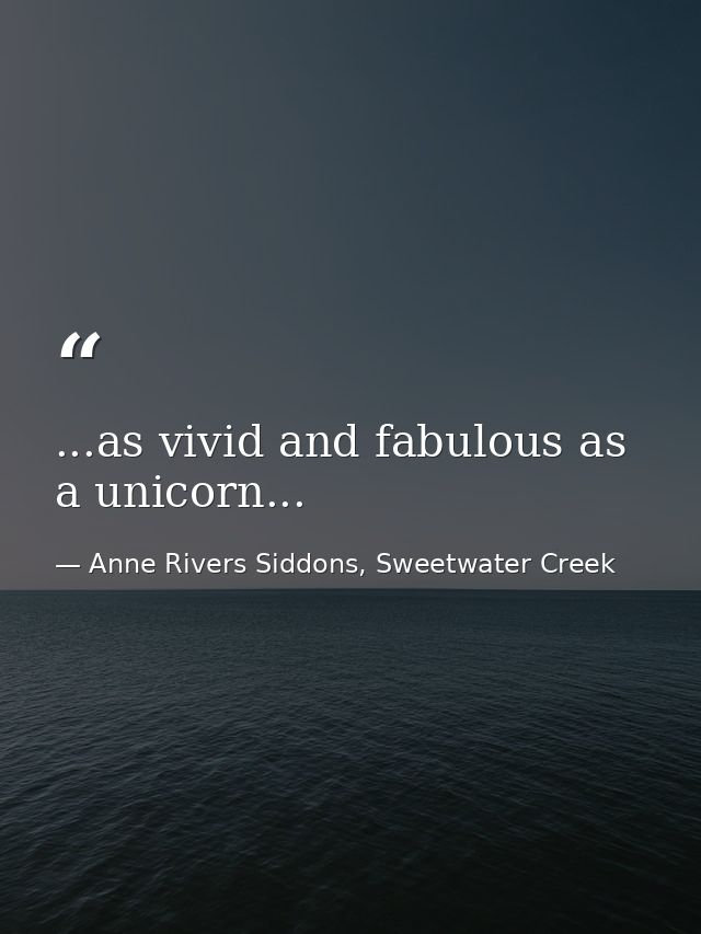 ...as vivid and fabulous as a unicorn... — Anne Rivers Siddons, Sweetwater Creek