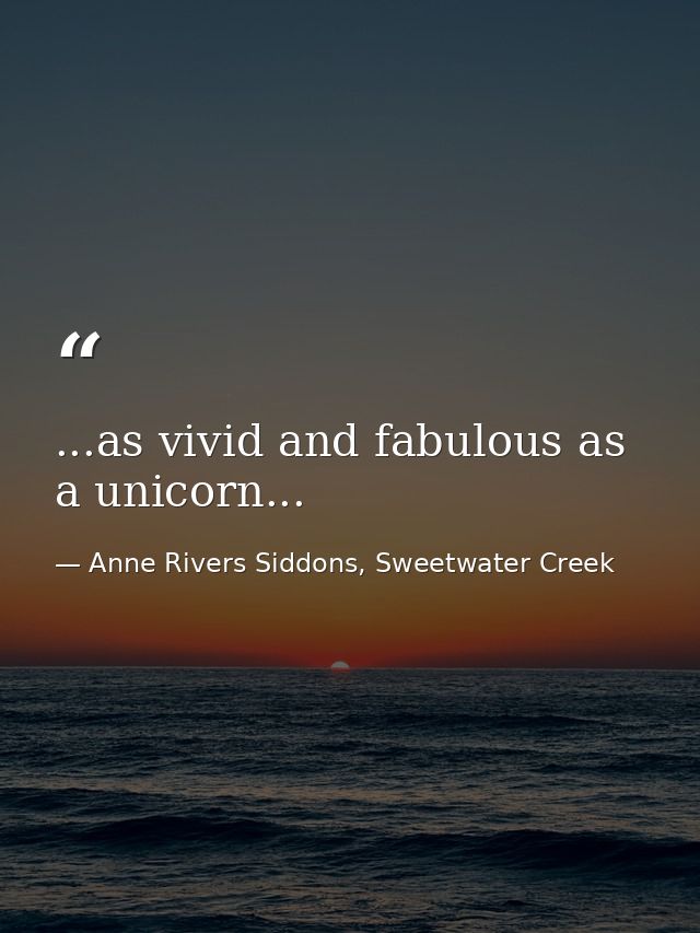...as vivid and fabulous as a unicorn... — Anne Rivers Siddons, Sweetwater Creek