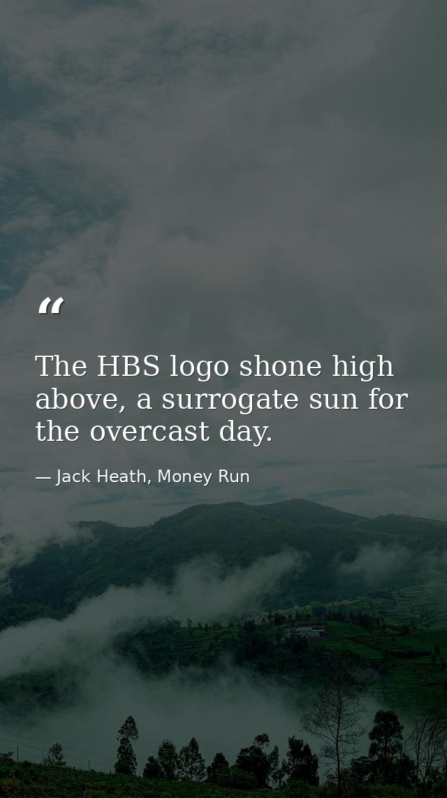 The HBS logo shone high above, a surrogate sun for the overcast day. — Jack Heath, Money Run
