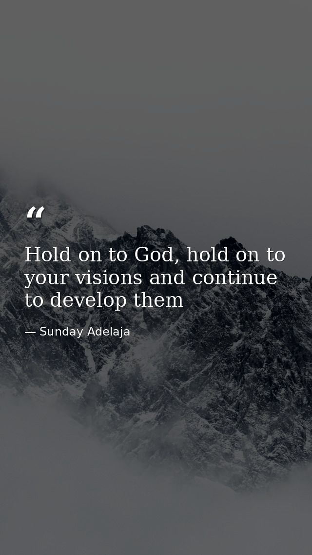 Hold on to God, hold on to your visions and continue to develop them — Sunday Adelaja