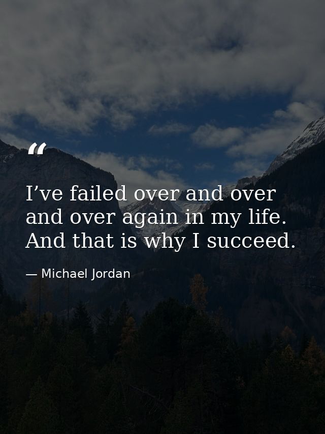 I’ve failed over and over and over again in my life. And that is why I succeed. — Michael Jordan