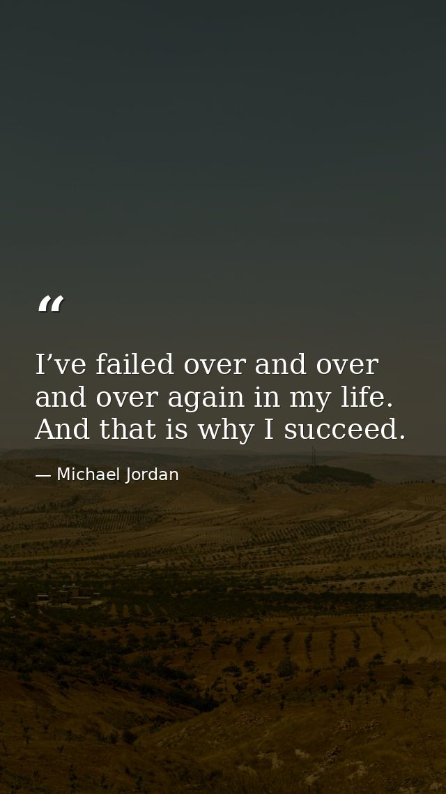 I’ve failed over and over and over again in my life. And that is why I succeed. — Michael Jordan
