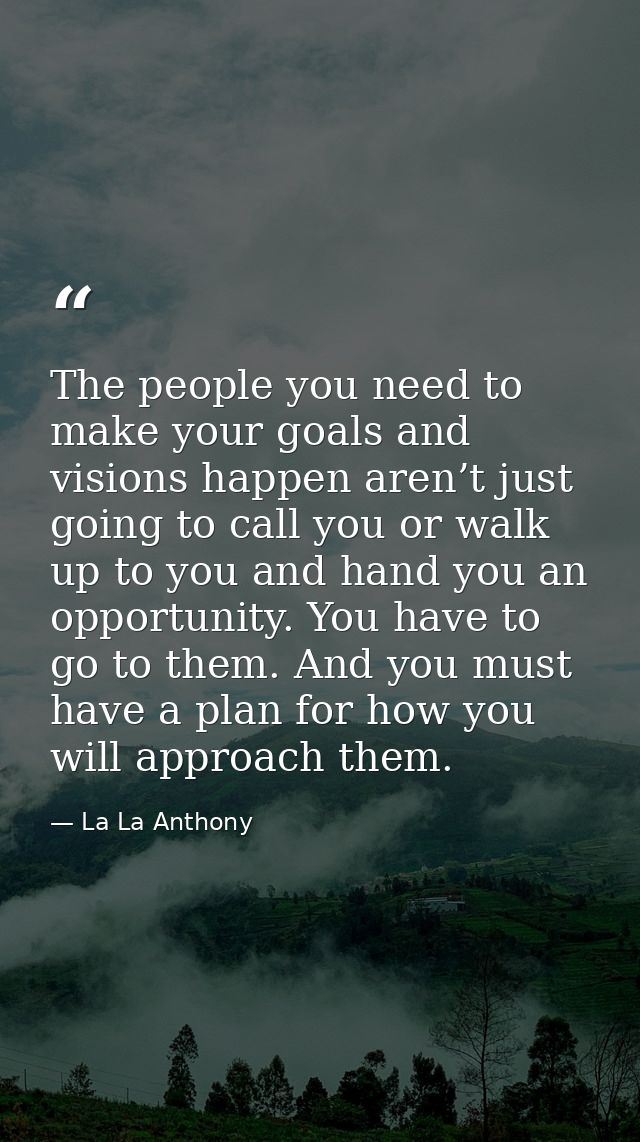 The people you need to make your goals and visions happen aren’t just going to call you or walk up to you and hand you a — La La Anthony