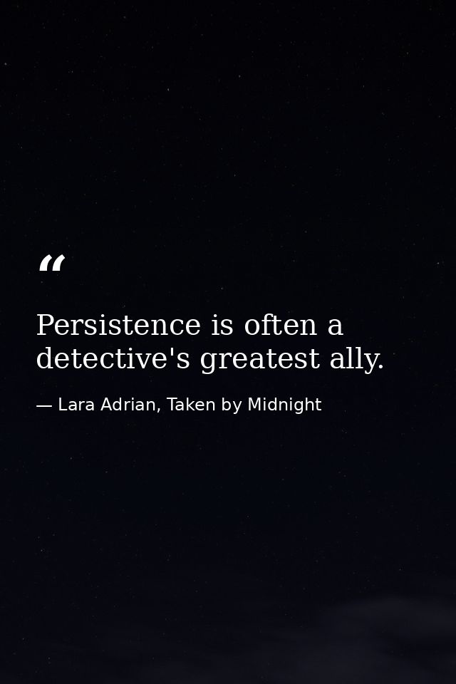 Persistence is often a detective's greatest ally. — Lara Adrian, Taken by Midnight