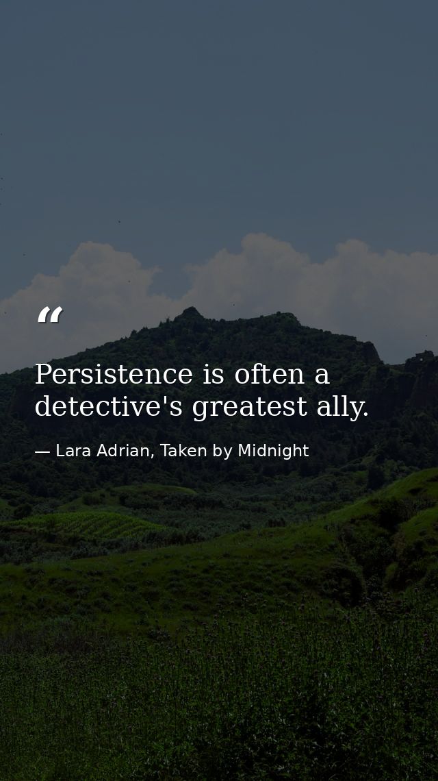 Persistence is often a detective's greatest ally. — Lara Adrian, Taken by Midnight