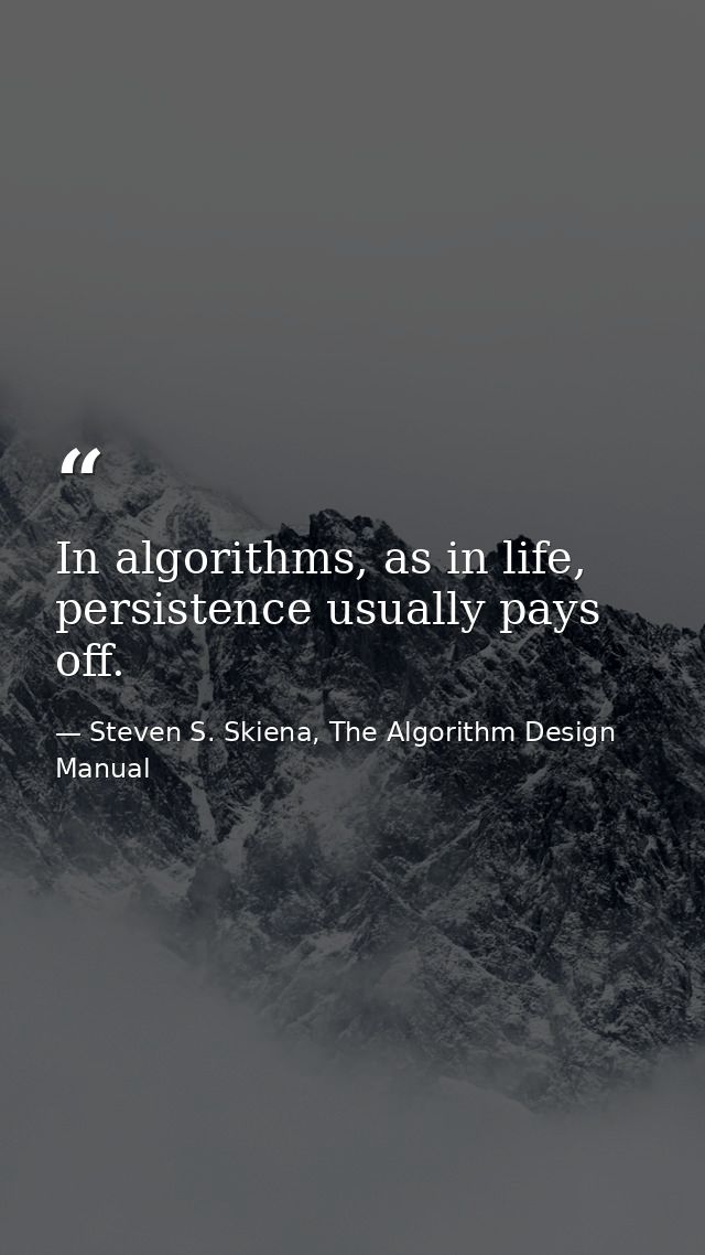 In algorithms, as in life, persistence usually pays off. — Steven S. Skiena, The Algorithm Design Manual