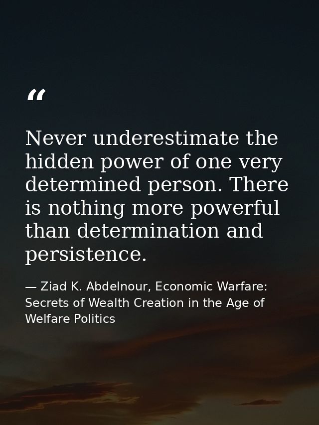 Never underestimate the hidden power of one very determined person. There is nothing more powerful than determination an — Ziad K. Abdelnour, Economic Warfare: Secrets of Wealth Creation in the Age of Welfare Politics