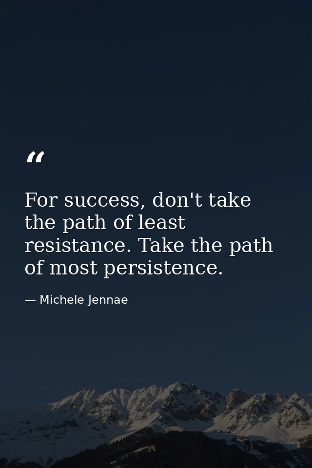 For success, don't take the path of least resistance. Take the path of most persistence. — Michele Jennae