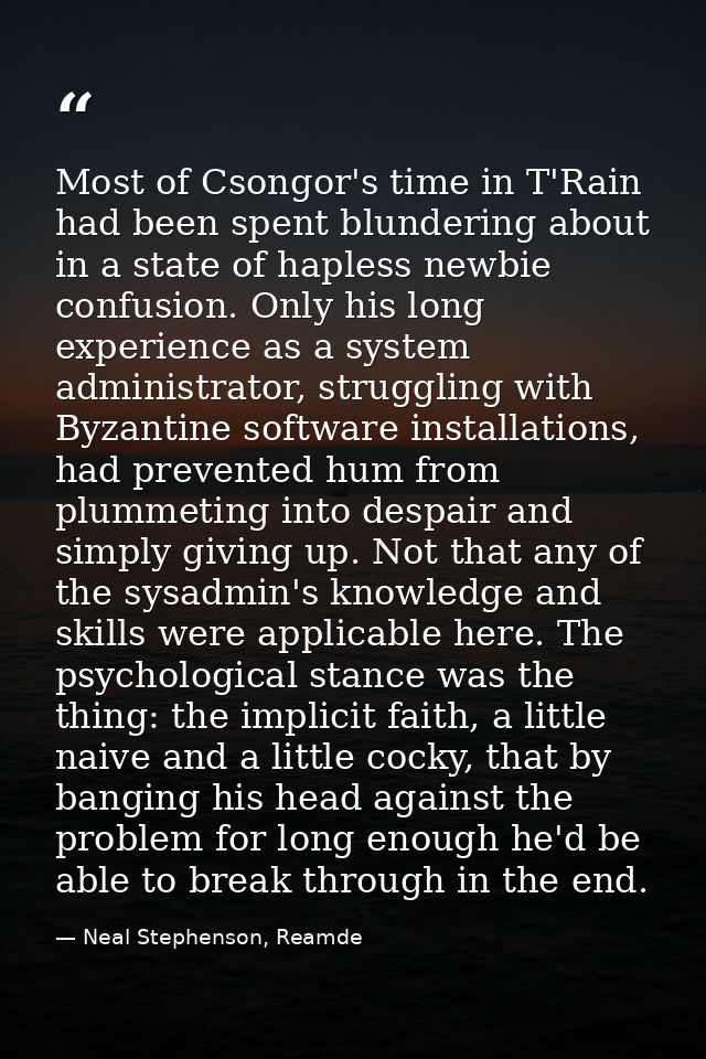 Most of Csongor's time in T'Rain had been spent blundering about in a state of hapless newbie confusion. Only his long e — Neal Stephenson, Reamde