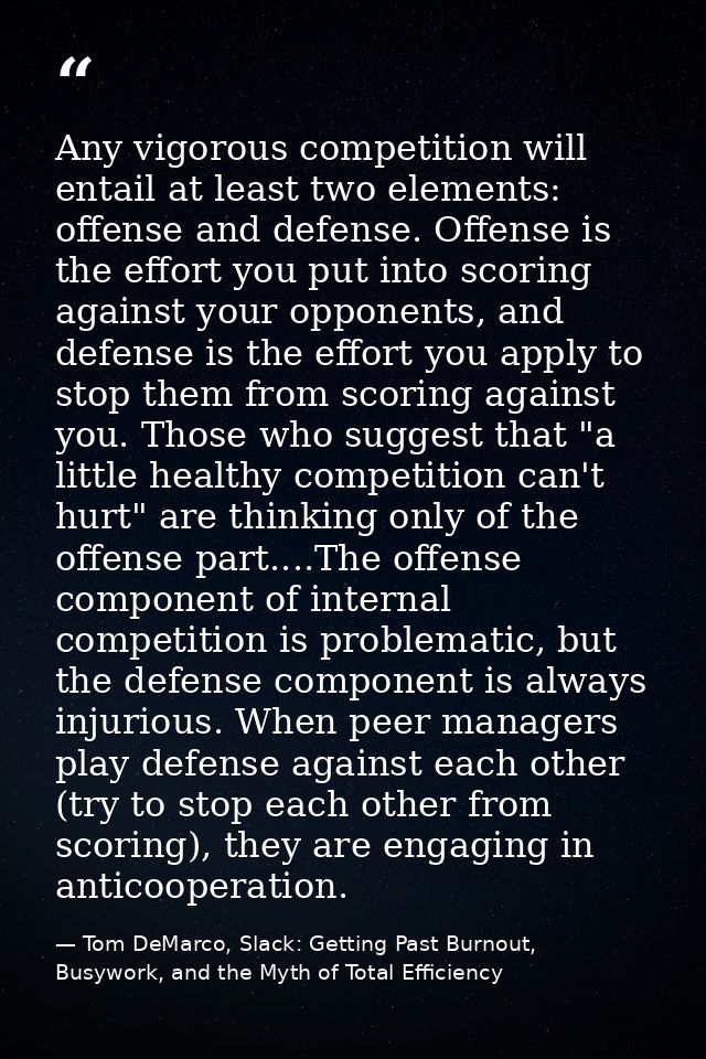 Any vigorous competition will entail at least two elements: offense and defense. Offense is the effort you put into scor — Tom DeMarco, Slack: Getting Past Burnout, Busywork, and the Myth of Total Efficiency