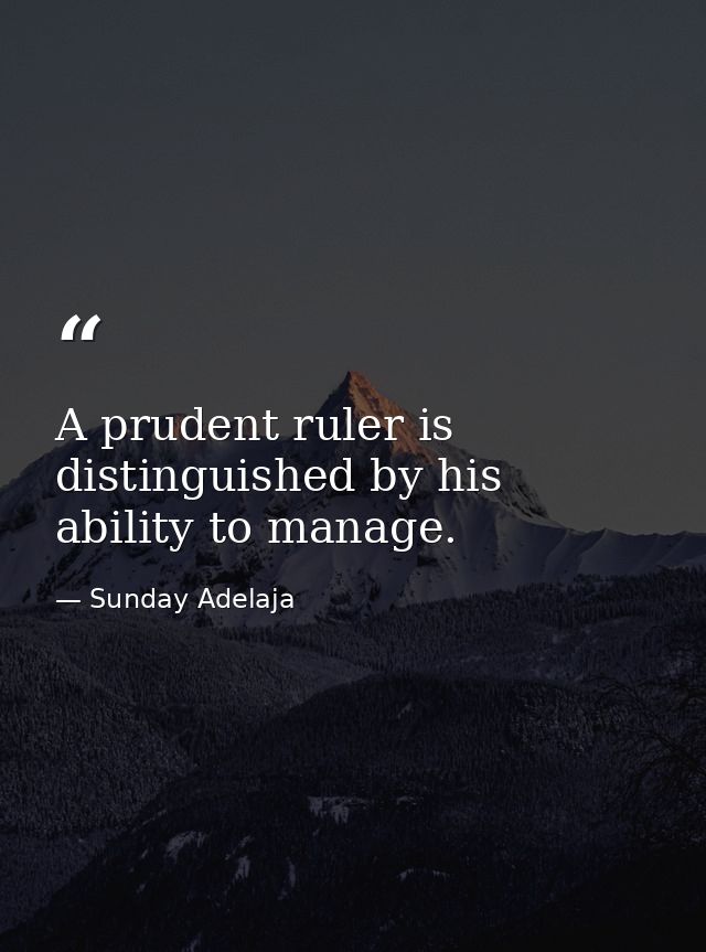 A prudent ruler is distinguished by his ability to manage. — Sunday Adelaja