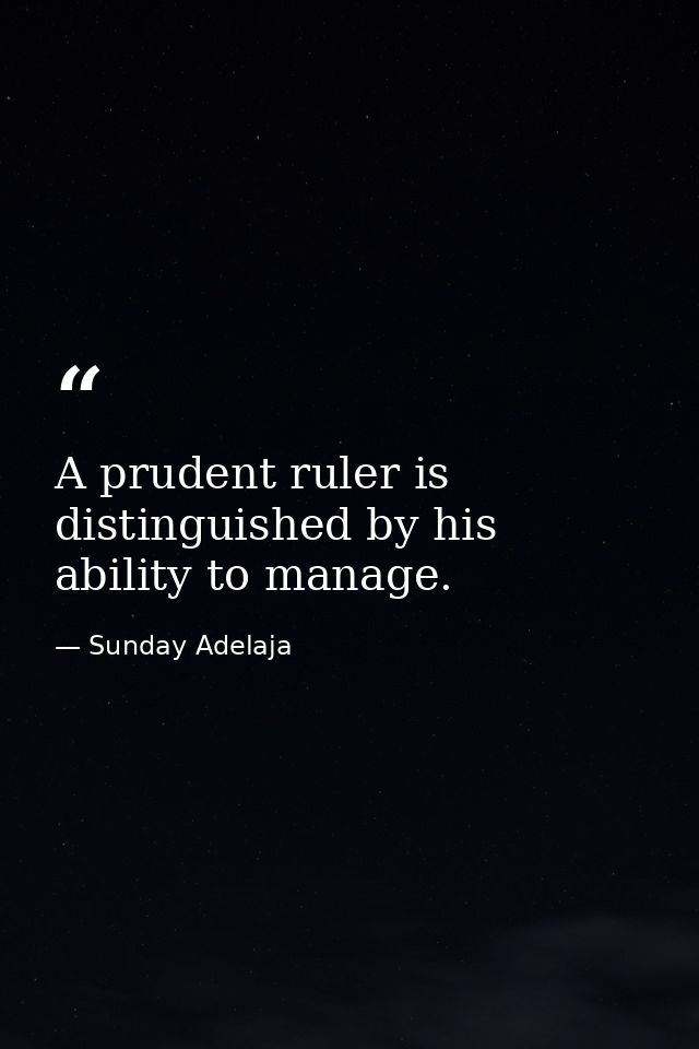 A prudent ruler is distinguished by his ability to manage. — Sunday Adelaja
