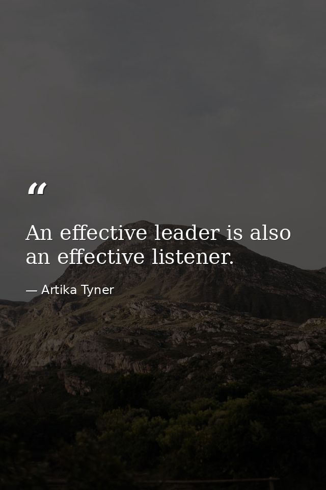 An effective leader is also an effective listener. — Artika Tyner