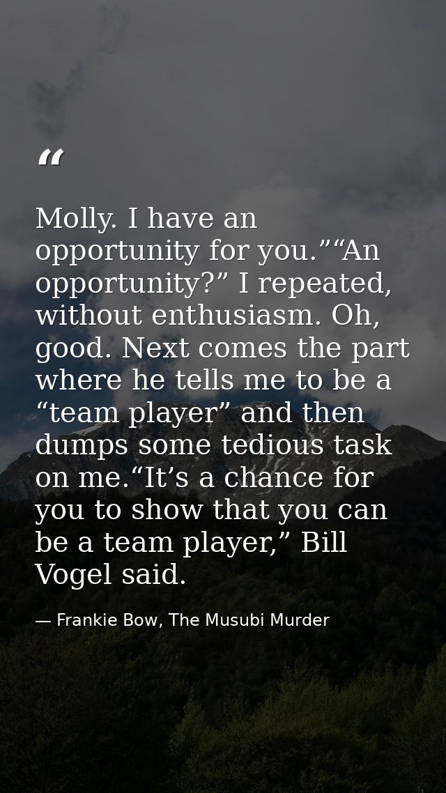 Molly. I have an opportunity for you.”“An opportunity?” I repeated, without enthusiasm. Oh, good. Next comes the part wh — Frankie Bow, The Musubi Murder