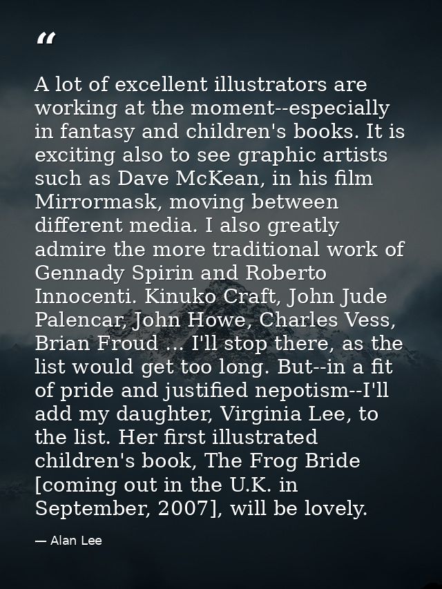 A lot of excellent illustrators are working at the moment--especially in fantasy and children's books. It is exciting al — Alan Lee