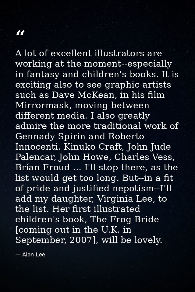 A lot of excellent illustrators are working at the moment--especially in fantasy and children's books. It is exciting al — Alan Lee