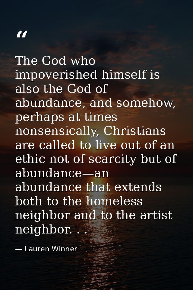 The God who impoverished himself is also the God of abundance, and somehow, perhaps at times nonsensically, Christians a — Lauren Winner