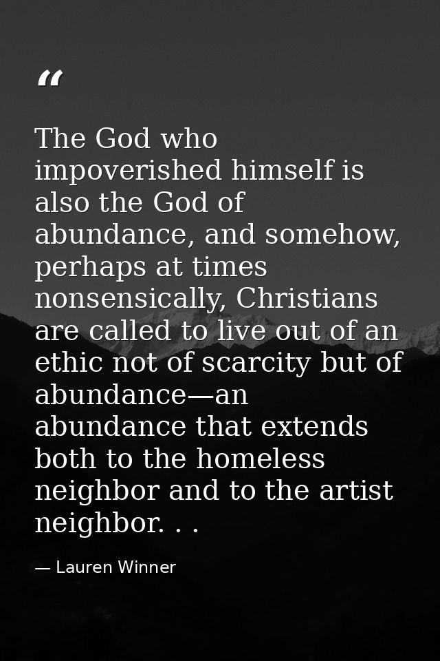 The God who impoverished himself is also the God of abundance, and somehow, perhaps at times nonsensically, Christians a — Lauren Winner
