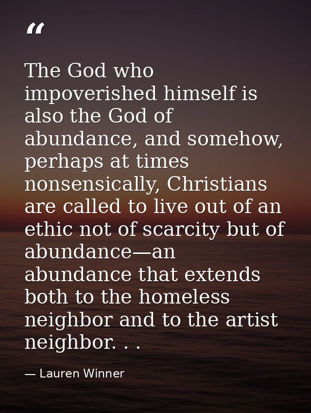 The God who impoverished himself is also the God of abundance, and somehow, perhaps at times nonsensically, Christians a — Lauren Winner