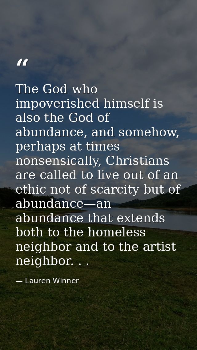 The God who impoverished himself is also the God of abundance, and somehow, perhaps at times nonsensically, Christians a — Lauren Winner