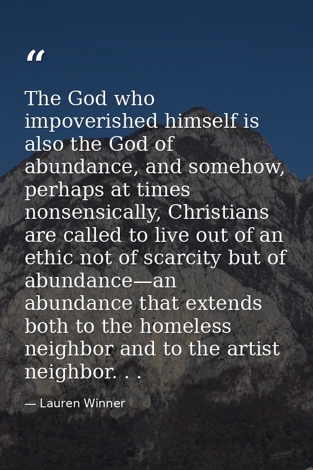 The God who impoverished himself is also the God of abundance, and somehow, perhaps at times nonsensically, Christians a — Lauren Winner