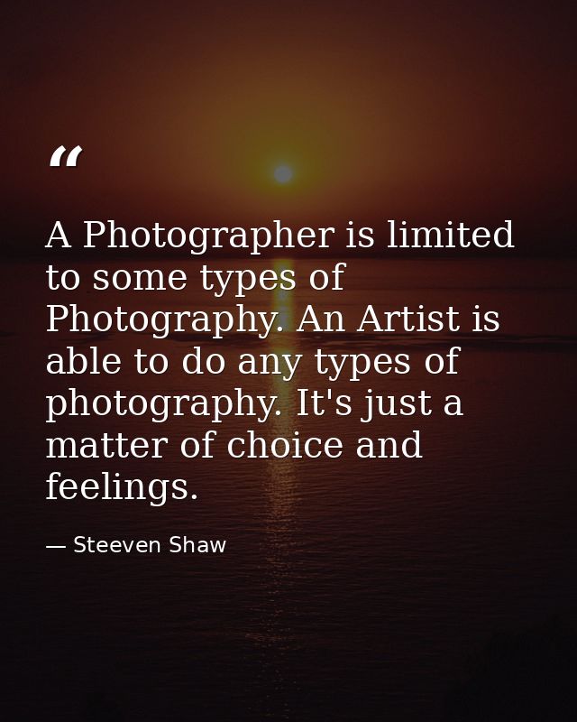 A Photographer is limited to some types of Photography. An Artist is able to do any types of photography. It's just a ma — Steeven Shaw