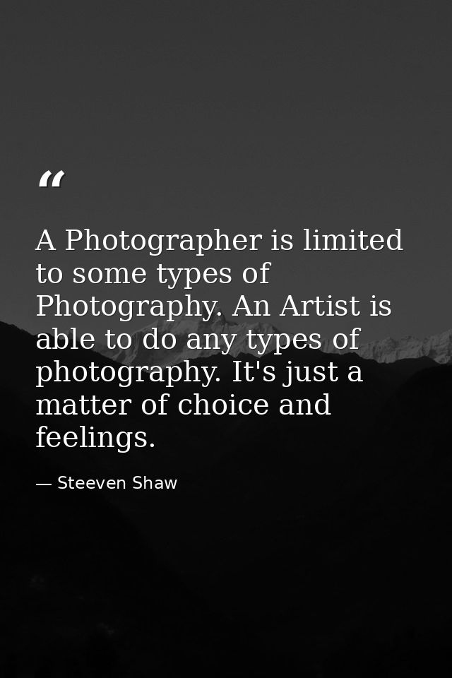 A Photographer is limited to some types of Photography. An Artist is able to do any types of photography. It's just a ma — Steeven Shaw
