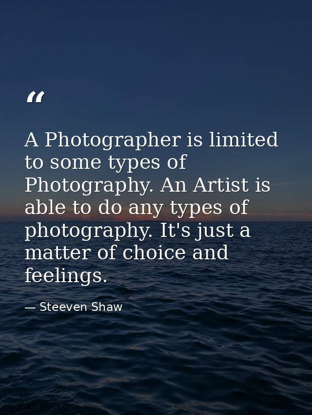 A Photographer is limited to some types of Photography. An Artist is able to do any types of photography. It's just a ma — Steeven Shaw