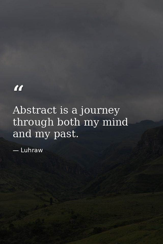 Abstract is a journey through both my mind and my past. — Luhraw