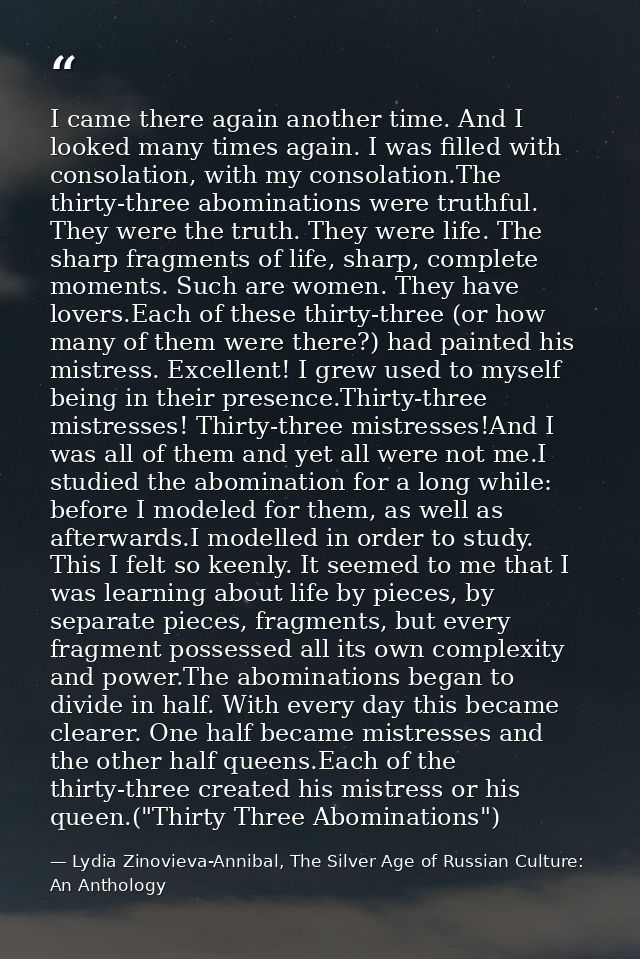 I came there again another time. And I looked many times again. I was filled with consolation, with my consolation.The t — Lydia Zinovieva-Annibal, The Silver Age of Russian Culture: An Anthology