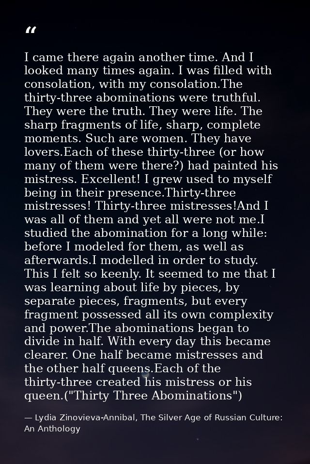 I came there again another time. And I looked many times again. I was filled with consolation, with my consolation.The t — Lydia Zinovieva-Annibal, The Silver Age of Russian Culture: An Anthology