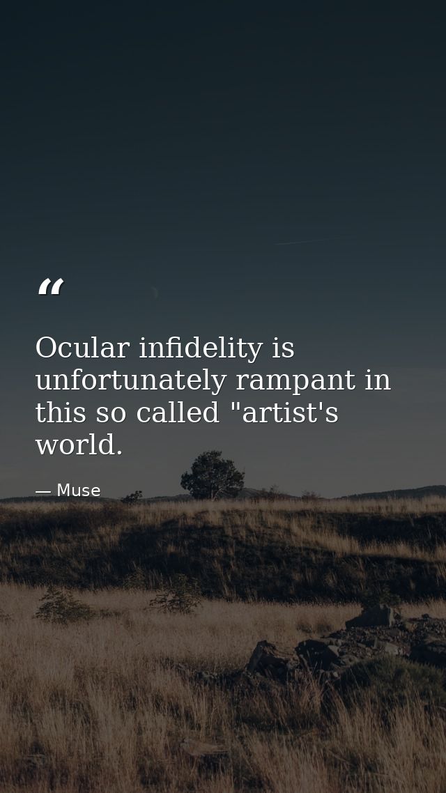 Ocular infidelity is unfortunately rampant in this so called "artist's world. — Muse