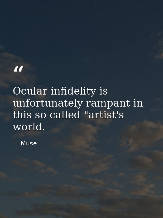 Ocular infidelity is unfortunately rampant in this so called "artist's world. — Muse