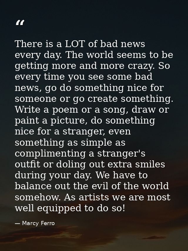 There is a LOT of bad news every day. The world seems to be getting more and more crazy. So every time you see some bad  — Marcy Ferro