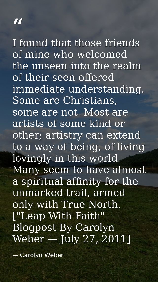 I found that those friends of mine who welcomed the unseen into the realm of their seen offered immediate understanding. — Carolyn Weber