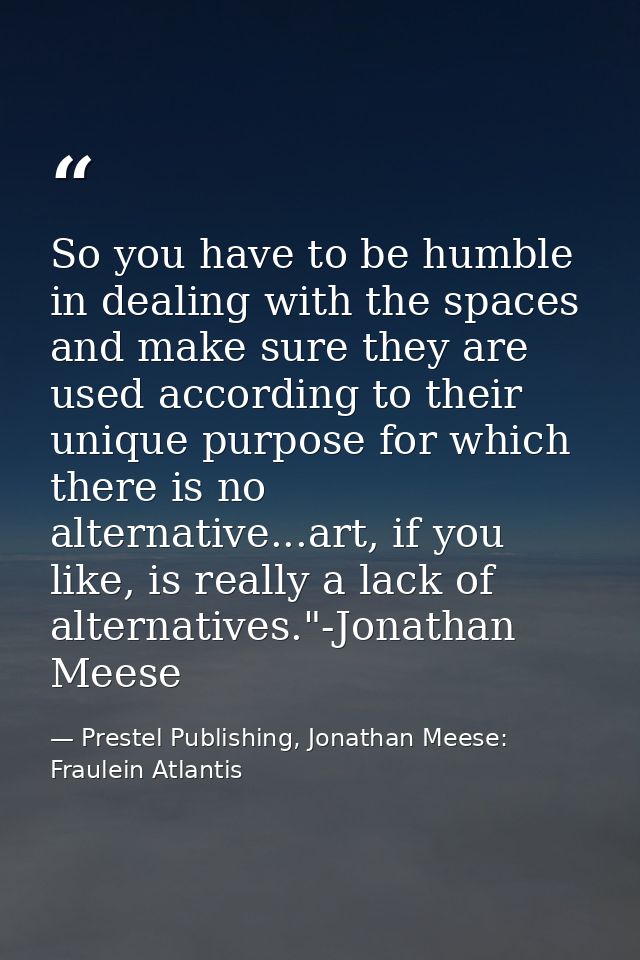 So you have to be humble in dealing with the spaces and make sure they are used according to their unique purpose for wh — Prestel Publishing, Jonathan Meese: Fraulein Atlantis